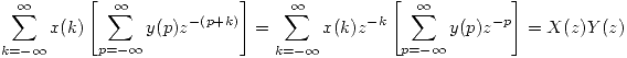 <tex>\sum_{k = - \infty}^{\infty} x(k) \left[ \sum_{p = - \infty}^{\infty} y(p) z^{-(p+k)} \right] = \sum_{k = - \infty}^{\infty} x(k) z^{-k} \left[ \sum_{p = - \infty}^{\infty} y(p) z^{-p} \right] = X(z)Y(z)</tex>