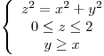 <tex>\left\{ \begin{array}{c}z^2=x^2+y^2 \\0 \leq z \leq 2 \\y \geq x\end{array} \right.</tex>