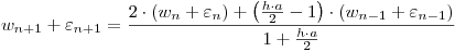 <tex>w_{n + 1}  + \varepsilon _{n + 1}  = \frac{{2 \cdot \left( {w_n  + \varepsilon _n } \right) + \left( {\frac{{h \cdot a}}{2} - 1} \right) \cdot \left( {w_{n - 1}  + \varepsilon _{n - 1} } \right)}}{{1 + \frac{{h \cdot a}}{2}}}</tex>