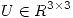 <tex>U \in R^{3\times 3}</tex>