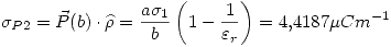 <tex>\sigma_{P2}=\vec{P}(b)\cdot \widehat{\rho}=\frac{a\sigma_1}{b}\left( 1-\frac{1}{\varepsilon_r}\right)=4.4187\mu Cm^{-1}</tex>