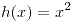<tex>h(x)=x^2</tex>