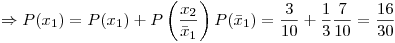 <tex>\Rightarrow P(x_1)=P(x_1)+P\left(\frac{x_2}{\bar{x}_1}\right)P(\bar{x}_1)= \frac{3}{10}+\frac{1}{3}\frac{7}{10}=\frac{16}{30}</tex>