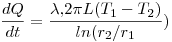 <tex>\frac {dQ}{dt} = \frac {\lambda . 2 \pi L (T_1 - T_2)}{ln (r_2 / r_1})</tex>