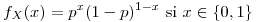<tex>f_{X}(x)=p^{x}(1-p)^{1-x} \mbox{ si } x\in\{0,1\}</tex>