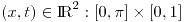 <tex>{(x,t) \in {\rm I\!R} ^2 : [0,\pi] \times [0,1]}</tex>