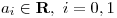 <tex>a_i \in \mathbf{R},\ i=0,1</tex>