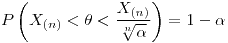 <tex> P\left(X_{(n)}<\theta<\frac{X_{(n)}}{\sqrt[n]{\alpha}}\right)=1-\alpha</tex>