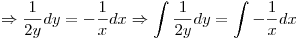 <tex>\Rightarrow \frac{1}{2y} dy = -\frac{1}{x}dx \Rightarrow \int \frac{1}{2y} dy = \int -\frac{1}{x}dx </tex>