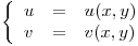 <tex>\left\{ \begin{array}{lll} u & = & u(x,y) \\ v& = & v(x,y) \end{array} \right. </tex>