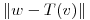 <tex>\left\| w-T(v) \right\|</tex>