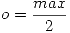 <tex>o = \frac{max}{2}</tex>