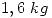 <tex>1,6\ kg</tex>