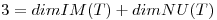 <tex>3= dimIM(T) + dimNU(T)</tex>