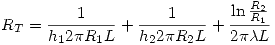 <tex>R_T=\frac{1}{h_12\pi R_1L}+\frac{1}{h_22\pi R_2L}+\frac{\ln{\frac{R_2}{R_1}}}{2\pi\lambda L}</tex>