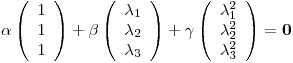 <tex>\alpha \left( \begin{array}{c} 1\\ 1\\ 1\end{array} \right) + \beta \left( \begin{array}{c} \lambda_1\\ \lambda_2\\ \lambda_3\end{array} \right) + \gamma \left( \begin{array}{c} \lambda_1^2\\ \lambda_2^2\\ \lambda_3^2\end{array} \right) = \mathbf{0}</tex>