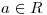 <tex>a \in R</tex>