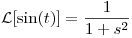 <tex>\mathcal{L}[\sin(t)] = \frac{1}{1 + s^{2}}</tex>