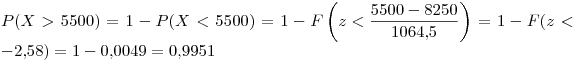 <tex>P(X > 5500)=1-P(X < 5500)=1-F\left(z<\frac{5500-8250}{1064.5} \right)=1-F(z<-2.58)=1-0.0049=0.9951</tex>
