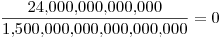 <tex> \frac{24.000.000.000.000}{1.500.000.000.000.000.000}= 0 </tex>