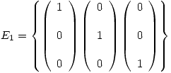 <tex> E_1 = \left\{ \left( \begin{array}{l} 1\\\\ 0\\\\0\\ \end{array} \right)\left( \begin{array}{l} 0\\\\ 1\\\\0\\ \end{array} \right) \left( \begin{array}{l} 0\\\\0\\\\ 1\\ \end{array} \right) \right\}</tex>