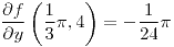 <tex>\frac{\partial f}{\partial y}\left(\frac{1}{3}\pi,4\right)=-\frac{1}{24}\pi</tex>