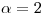 <tex>\alpha=2</tex>