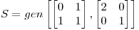 <tex>S=gen \left[ \begin{bmatrix}{0}&{1}\\{1}&{1}\end{bmatrix} , \begin{bmatrix}{2}&{0}\\{0}&{1}\end{bmatrix} \right] </tex>