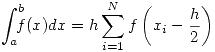 <tex>\int_a^b \!\!\!\! f(x)dx = h\sum_{i=1}^N f\left( x_i -\frac{h}{2} \right)</tex>