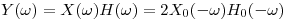 <tex>Y(\omega)=X(\omega)H(\omega)= 2X_0(-\omega)H_0(-\omega)</tex>