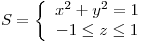 <tex>S=\left\{ \begin{array}{c}x^2+y^2=1 \\-1 \leq z \leq 1\end{array} \right.</tex>