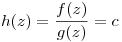 <tex>h(z)=\frac{f(z)}{g(z)}=c</tex>