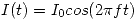 <tex> I(t) = I_0 cos (2\pi f t) </tex> <tex> I(t) = I_0 cos (2\pi f t) </tex>