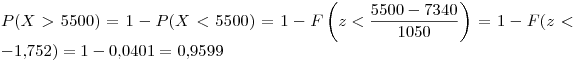 <tex>P(X > 5500)=1-P(X < 5500)=1-F\left(z<\frac{5500-7340}{1050} \right)=1-F(z<-1.752)=1-0.0401=0.9599</tex>