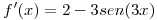 <tex>f'(x) = 2 - 3sen(3x)</tex>