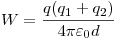 <tex>W = \frac{{q(q_1  + q_2 )}}{{4\pi \varepsilon _0 d}}</tex>