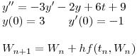 <tex>y'' = -3y'- 2y +6t + 9\\y(0)=3 \qquad y'(0)=-1\\\\W_{n+1} = W_n + hf(t_n,W_n)</tex>