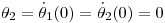 <tex>\theta_{2}=\dot{\theta}_{1}(0)=\dot{\theta}_{2}(0)=0</tex>