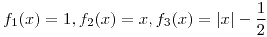 <tex>f_{1}(x)=1,f_{2}(x)=x,f_{3}(x)=|x|-\frac{1}{2}</tex>