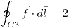 <tex> \oint_{C3} \vec{f} \cdot d\bar{l} = 2 </tex>