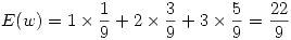 <tex> E(w)= 1\times \frac{1}{9} + 2\times \frac{3}{9} + 3\times \frac{5}{9} = \frac{22}{9}</tex>