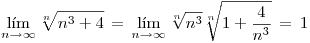 <tex> \lim_{n \to \infty} \sqrt[n]{n^3+4} \, = \, \lim_{n \to \infty} \sqrt[n]{n^3}\sqrt[n]{1+\frac{4}{n^3}} \,= \, 1 </tex>