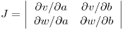 <tex>J = \left |  \begin{array}{cccc}   \partial v/ \partial a &  \partial v/ \partial b \\   \partial w/ \partial a &  \partial w/ \partial b \end{array} \right | </tex>