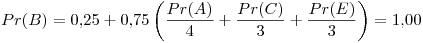 <tex> Pr(B) = 0.25 + 0.75\left( \frac{Pr(A)}{4} + \frac{Pr(C)}{3} + \frac{Pr(E)}{3} \right) =  1.00 </tex>