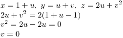 <tex> x= 1+u, \ y = u+v, \ z = 2u + v^2 \\ 2u+v^2=2(1+u-1) \\ v^2=2u-2u=0 \\ v=0 </tex>