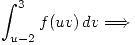 <tex>\int_{u-2}^3 f(uv) \,dv \Longrightarrow</tex>