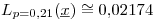 <tex>L_{p=0.21}(\underline{x}) \cong 0.02174</tex>
