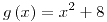 <tex>g\left(x\right)=x^{2}+8</tex>