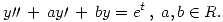 <tex> y \prime \prime \, + \, ay \prime \, + \, by = e^t \, ,\; a,b \in R. </tex>