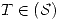 <tex>T \in \mathcal{(S)}</tex>